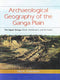 Archaeological Geography of the Ganga Plain: The Upper Ganga (Oudh, Rohilkhand and the Doab) [Hardcover] Chakrabarti and Dilip K