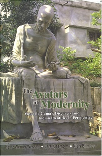 The Avatars of Modernity Vasco da Gama's Discovery & Indian Identities in Perspective [Hardcover] Heinz Werner Wessler; Lars Kjaerholm and Niels Brimnes