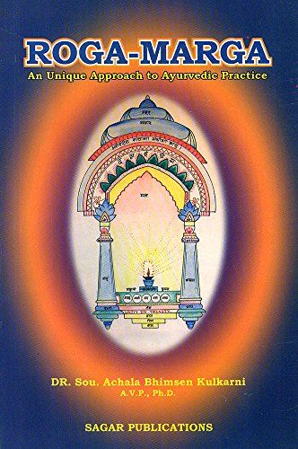 Roga - Marga: An Unique Approach to Ayurvedic Practice [Paperback] Achala Bhimsen Kulkarni