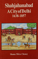 Shahjahanabad; A City of Delhi--1638-1857 Chenoy, Shama Mitra