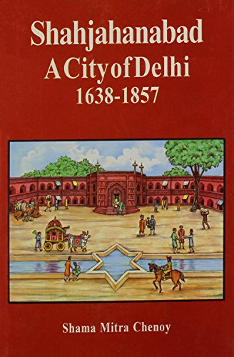 Shahjahanabad; A City of Delhi--1638-1857 Chenoy, Shama Mitra
