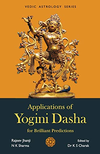 Applications of Yogini Dasha for Brilliant Predictions [Paperback] Jhanji, Rajeev; Sharma, N K and Charak, K S