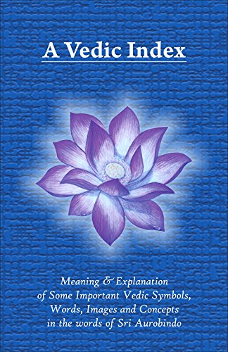 A Vedic Index Meaning and explanation of some important Vedic symbols, words, images, and concepts in the words of Sri Aurobindo [Paperback] Sri Aurobindo
