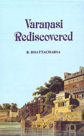 Varanasi Rediscovered [Hardcover] Bhattacarya, B.