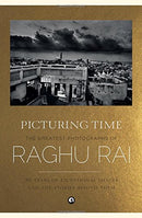 Picturing Time: The Greatest Photographs of Raghu Rai [Hardcover] Raghu Rai
