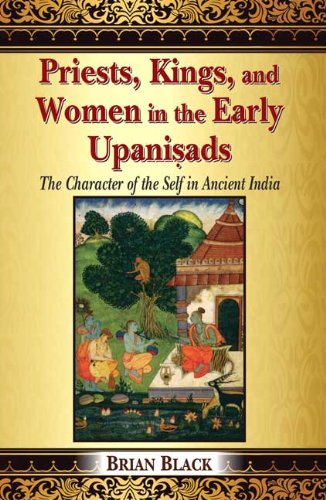Priests, Kings, and Women in the Early Upanisads: The Character of the Self in Ancient India [Hardcover] Brian Black