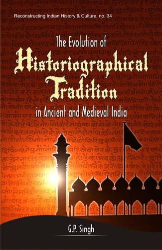 The Evolution of Historiographical Tradition in Ancient and Medieval India [Hardcover] G.P. Singh