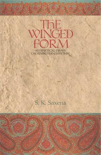 The Winged Form Aesthetical Essays on Hindustani Rhythm [Hardcover] Sushil Kumar Saxena
