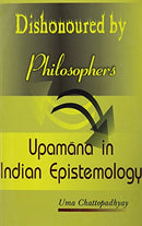 Dishonoured by Philosophers: Upamana in Indian Epistemology [Hardcover] Uma Chattopadyay