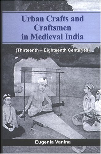 Urban Crafts and Craftsmen in Medieval India (Thirteenth to Eighteenth Centuries) [Hardcover] Vanina, Eugenia