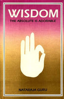 Wisdom: The Absolute is Adorable [Hardcover] Nataraja Guru