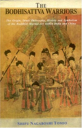 The Bodhisattva Warriors: The Origin, Inner Philosophy, History and Symbolism of the Buddhist Martial Art within India and China [Paperback] Shifu Nagaboshi Tomio
