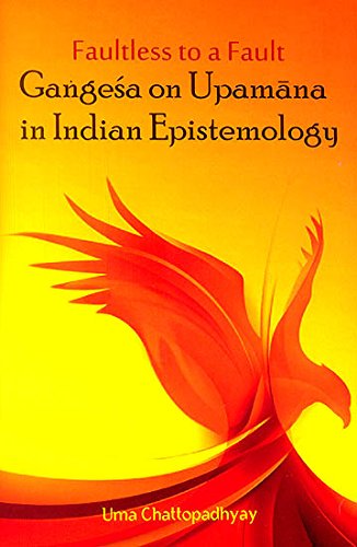 Faultless to a Fault: Gangesha on Upamana in Indian Epistemology [Hardcover] Uma Chattopadhyay