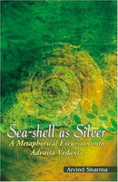 Sea-Shell as Silver: A Metaphorical Excursion into Advaita Vedanta [Hardcover] Sharma, Arvind