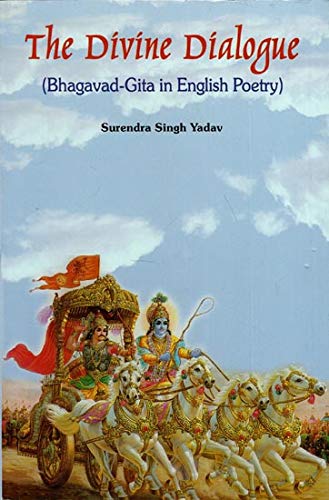 Divine Dialogue: Bhagavad-Gita in English Poetry [Paperback] Surendra Singh Yadav