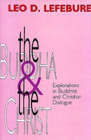 The Buddha and the Christ : Explorations in Buddhist and Christian Dialogue / Leo D. Lefebure [Hardcover] Leo D. Leferbure