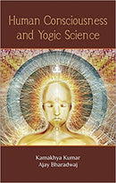 Human Consciousness and Yogic Science [Hardcover] Kamakhya Kumar and Ajay Bharadwaj