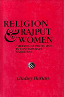 Religion & Rajput Women: The Ethic of Protection in Contemporary Narratives [Hardcover] Harlan, Lindsey