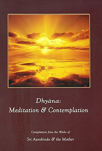 Dhyana: Meditation and Contemplation (Compilation from the Works of Sri Aurobindo and The Mother) [Paperback] K. C. Anand