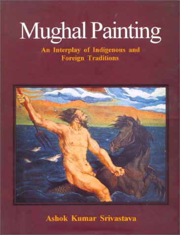 Mughal painting: An interplay of indigenous and foreign traditions [Hardcover] Srivastava, Ashok Kumar