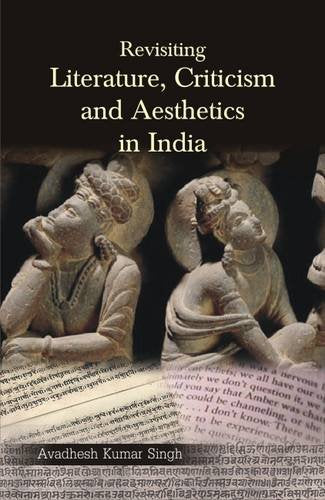 Revisiting Literature, Criticism and Aesthetics in India [Hardcover] Avadhesh Kumar Singh