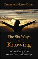 The Six Ways of Knowing: A Critical Study of the Vedanta Theory of Knowledge (Pb) [Paperback] Dhirendra Mohan Datta
