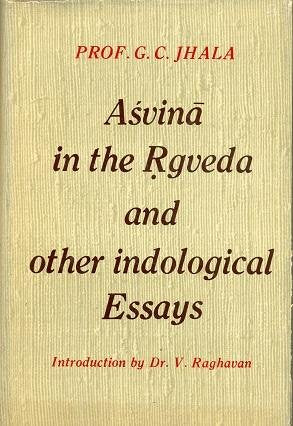 Asvina in the Rgveda and Other Indological Essays [Hardcover] G. C. Jhala, Intr. By Dr V. Raghavan