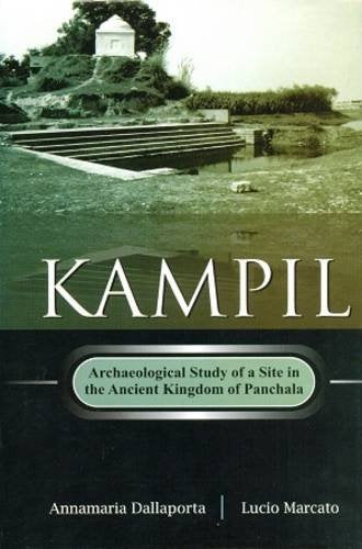 Kampil: Archaeological Study Of A Site In The Ancient Kingdom Of Panchala [Hardcover] Annamaria Dallaporta and Lucio Marcato