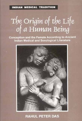 Origin of the Life of a Human Being: Conception and the Female According to Ancient Indian Medical and Sexological Literature [Hardcover] Rahul Peter Das