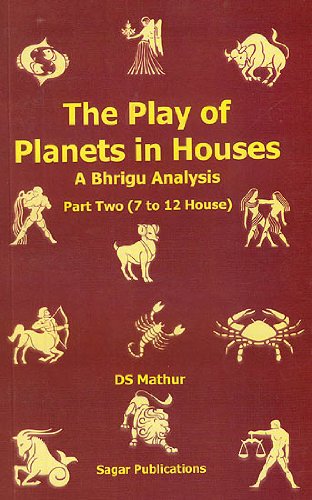 The Play of Planets in Houses - A Bhigru Analysis (Part Two [7 to 12 Hourse]) [Paperback] DS Mathur
