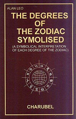 The Degrees of The Zodiac Symbolised: A Symbol Interpretation of Each Degree of the Zodiac [Paperback] Alan Leo and Charubel