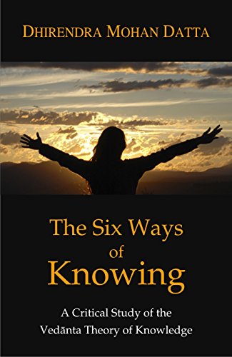 The Six Ways of Knowing: A Critical Study of the Vedanta Theory of Knowledge (Hb) [Hardcover] [Jan 01, 2017] Dhirendra Mohan Datta Dhirendra Mohan Datta