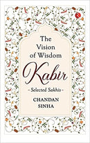 The  Vision of  Wisdom: Kabir Selected Sakhis