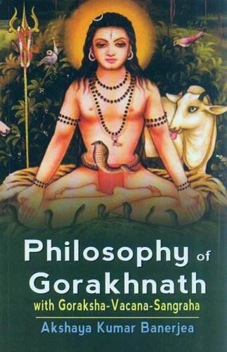 Philosophy of Gorakhnath with Goraksha-Vacana-Sangraha Akshaya Kumar Banerjea