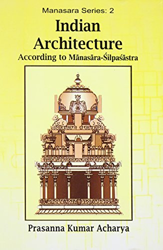 Indian Architecture According to Manasara Silpasastra (Manasara Series) (v. 2) Prasanna Kumar Acharya
