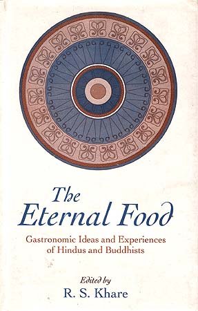 The Eternal Food: Gastronomic Ideas and Experiences of Hindus and Buddhists [Hardcover] Ed. R.S. Khare