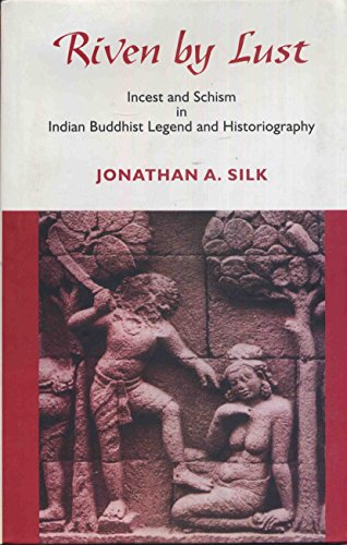 Riven By Lust: Incest and Schism in Indian Buddhist Legend and Historiography Silk and Jonathan A.