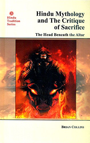 Hindu Mythology and The Critique of Sacrifice: The Head Beneath the Altar [Hardcover] Brian Collins