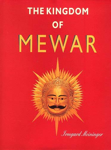 Kingdom of Mewar- Great Struggles and Glory of the World's Oldest Ruling Dynasty [Hardcover] Irmgard Meininger and Meininger, Irmgard