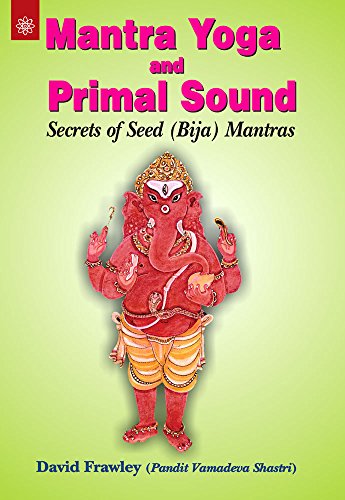 Mantra Yoga and Primal Sound: Secrets of Seed (Bija) Mantras [Paperback] David Frawley