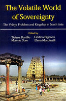 The Volatile World of Sovereignty: The Vratya Problem and Kingship in South Asia [Hardcover] Tiziana Pontillo; Moreno Dore; Elena Mucciarelli and Cristina Bignami