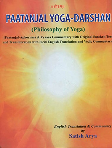 Paatanjal Yoga Darshan - Philosophy of Yoga (Patanjali - Aphorisms and Vyaasa Commentary) with Original Sanskrit Text and Transliteration with Lucid English Translation and Vedic Commentary. [Hardcover] Satish Arya