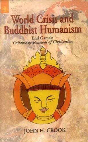 World Crisis and Buddhist Humanism, End Games: Collapse or Renewal of Civilisation [Paperback] John H. Crook
