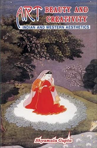 Art Beauty and Creativity: Indian and Western Aesthetics [Hardcover] Gupta, Shyamala