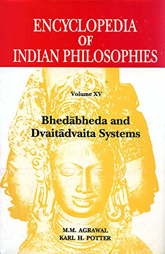Encyclopedia of Indian Philosophies: Bhedabheda and Dvaitadvaita Systems - v. 15 [Hardcover] Karl H. Potter and M. M. Agarwal