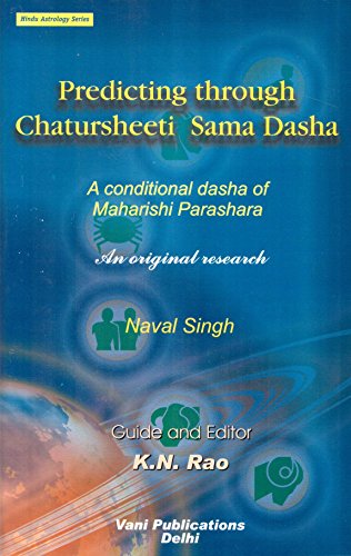 Predicting through Chatursheeti Sama Dasha: A Conditional dasha of Maharishi Parashara: An original research: Hindu Astrology Series [Paperback] Naval Singh and K. N. Rao