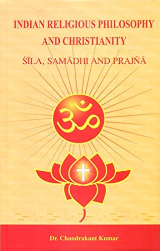 Indian Religious Philosophy and Christianity (Sila, Samadhi and Prajna) [Hardcover] Dr. Chandrakant Kumar