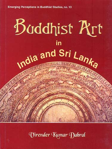 Buddhist Art in India and Sri Lanka: 3rd Century bc to 6th Century ad- A Critical Study (Emerging perceptions in Buddhist studies) [Hardcover] Virender Kumar Dabral