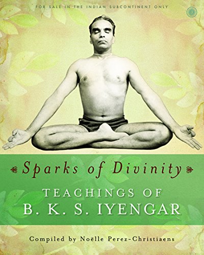 Sparks of Divinity - Teachings of B. K. S. Iyengar [Paperback] Compiled by NoÃ«lle Perez-Christiaens