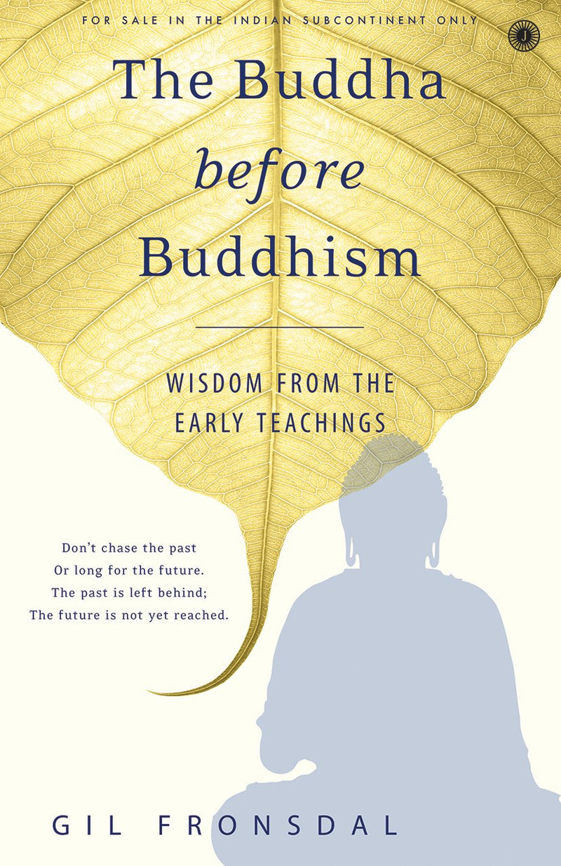 The Buddha before Buddhism: Wisdom fromt the Early Teachings